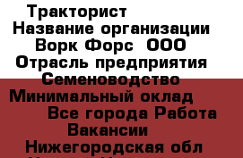 Тракторист John Deere › Название организации ­ Ворк Форс, ООО › Отрасль предприятия ­ Семеноводство › Минимальный оклад ­ 49 500 - Все города Работа » Вакансии   . Нижегородская обл.,Нижний Новгород г.